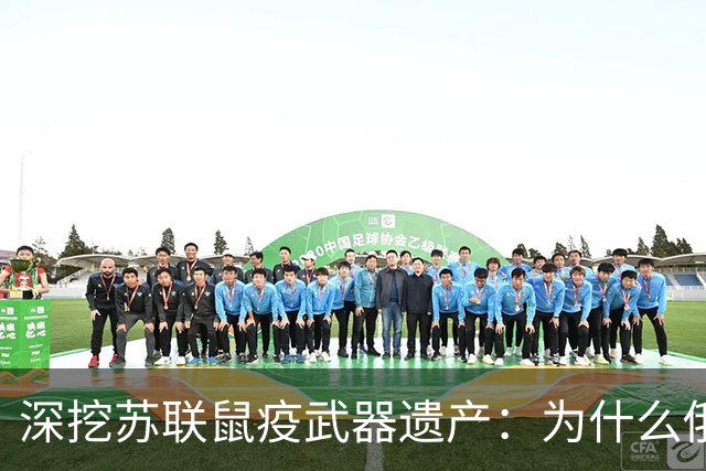 深挖苏联鼠疫武器遗产：为什么俄罗斯至今保留顶级鼠疫绝密研究所